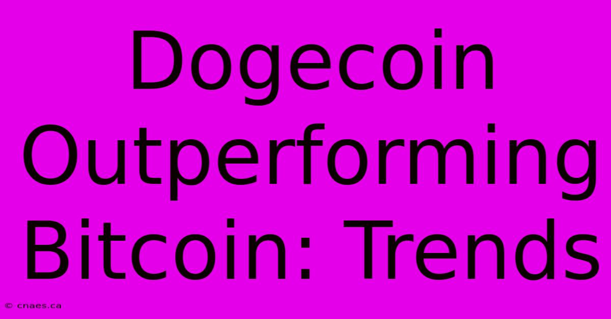 Dogecoin Outperforming Bitcoin: Trends 