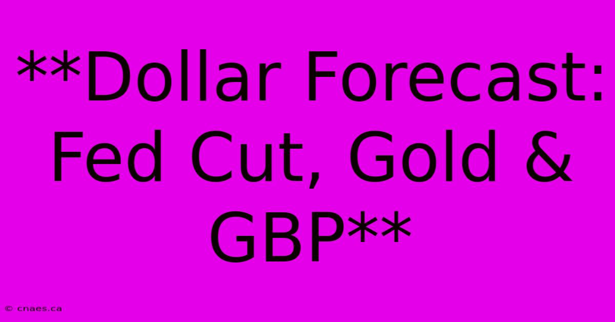 **Dollar Forecast: Fed Cut, Gold & GBP**