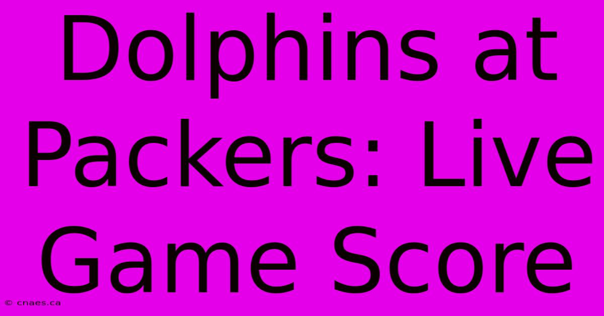 Dolphins At Packers: Live Game Score