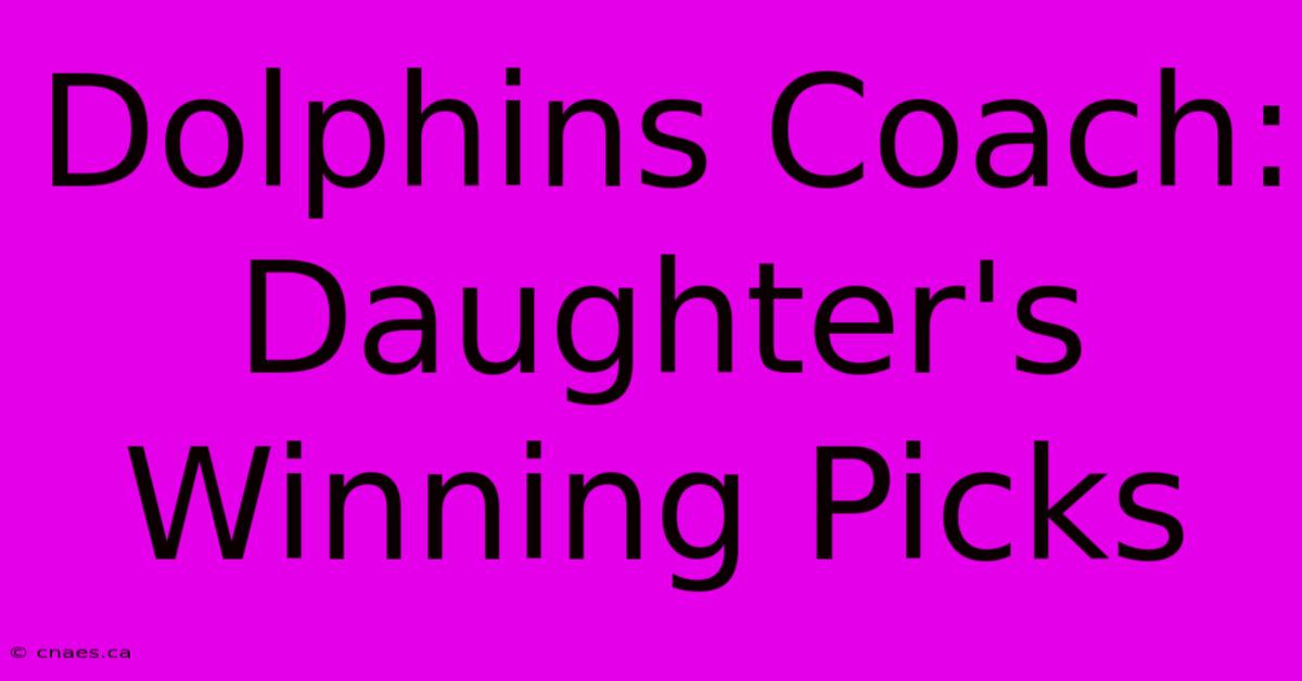 Dolphins Coach: Daughter's Winning Picks