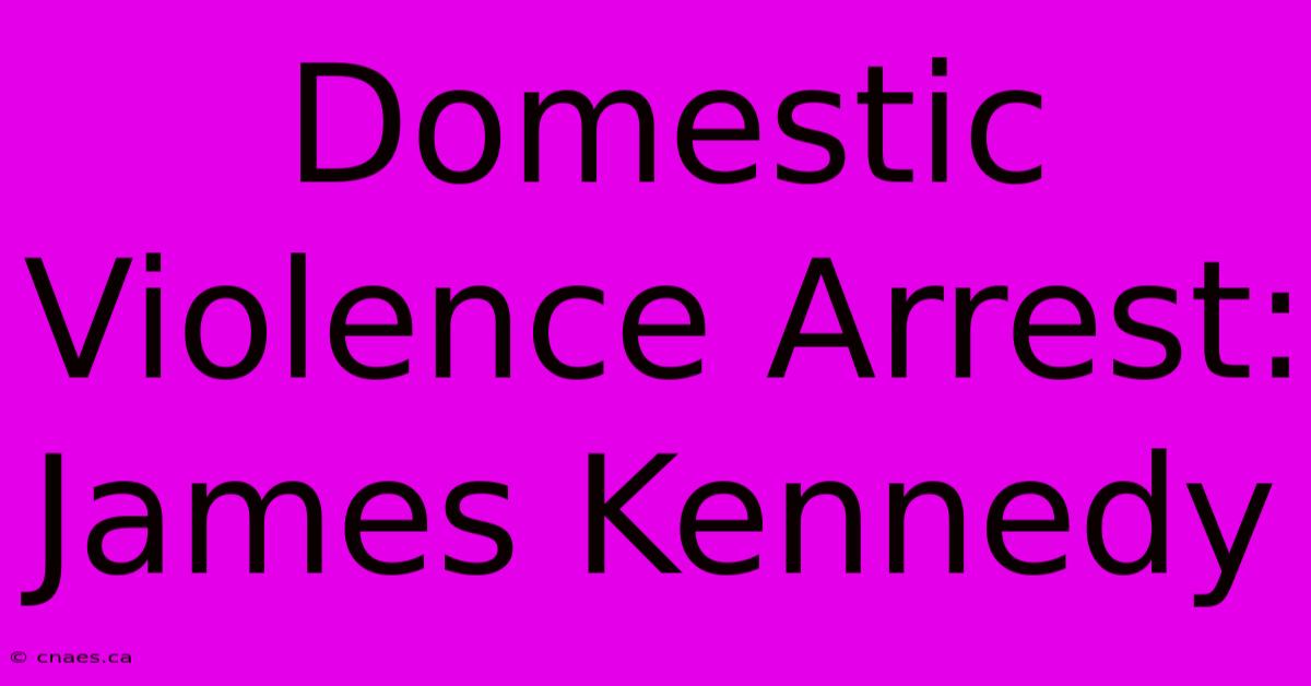 Domestic Violence Arrest: James Kennedy