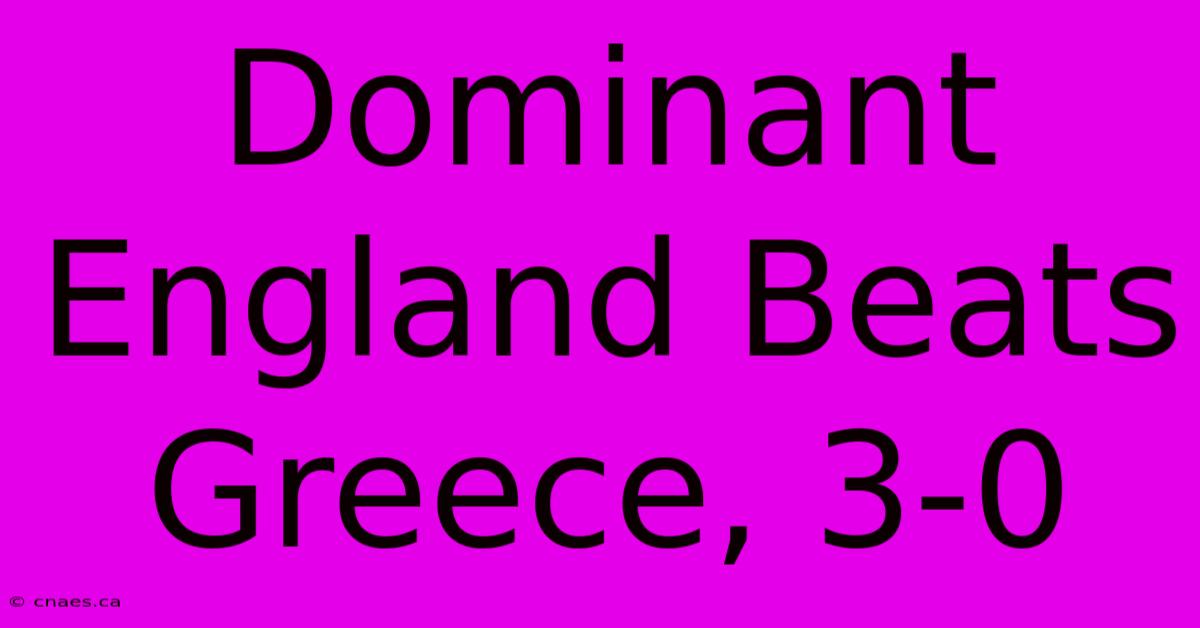 Dominant England Beats Greece, 3-0