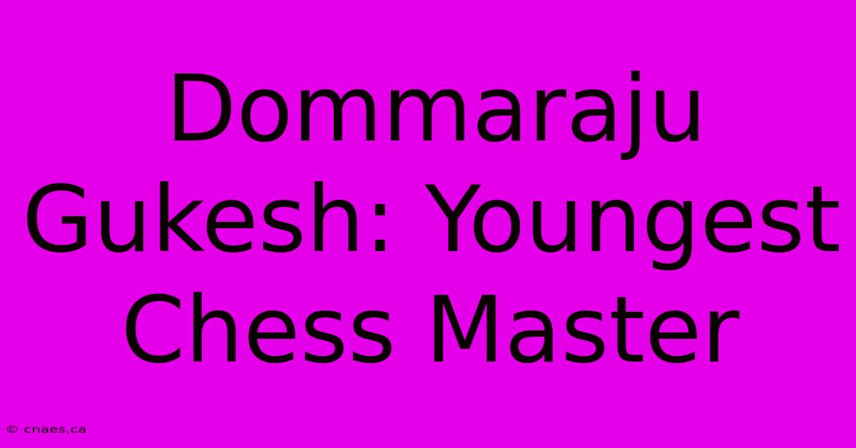 Dommaraju Gukesh: Youngest Chess Master