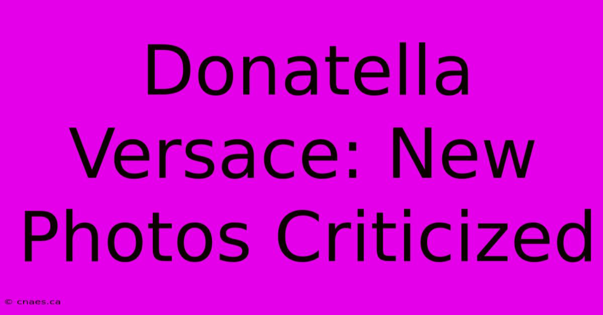 Donatella Versace: New Photos Criticized