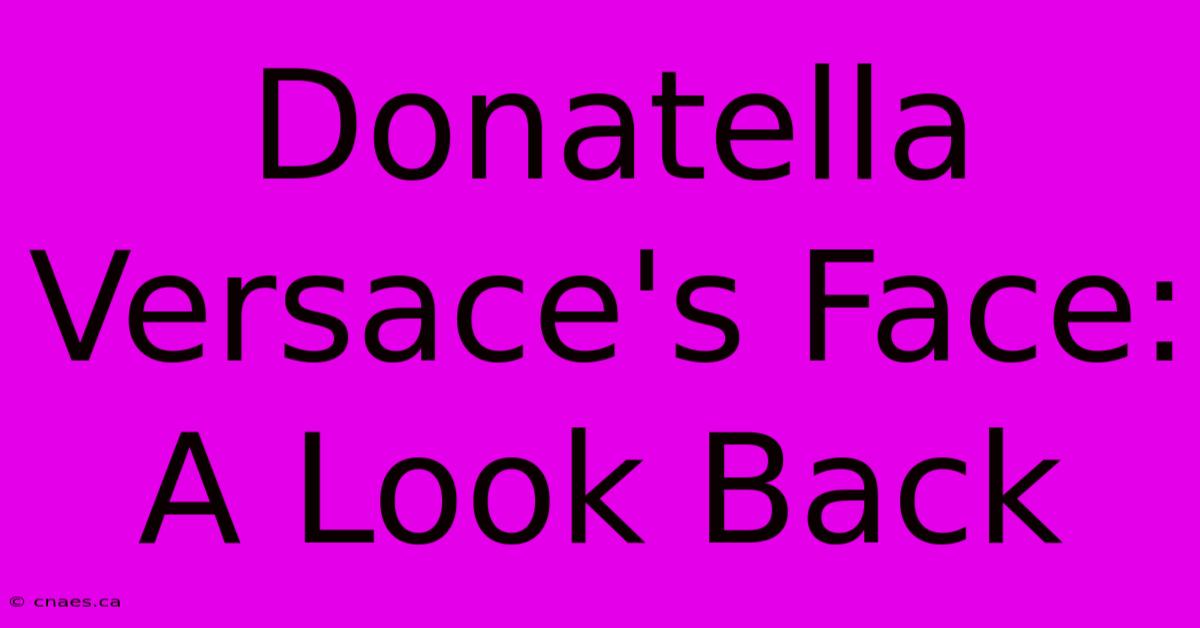 Donatella Versace's Face: A Look Back