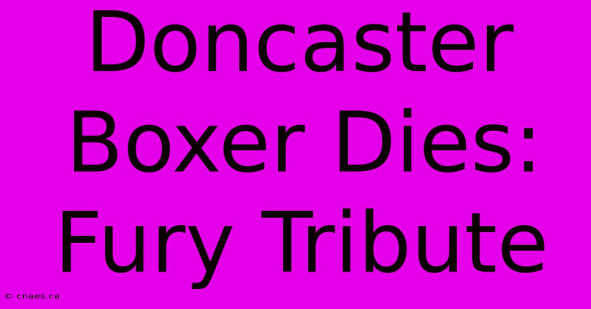 Doncaster Boxer Dies: Fury Tribute