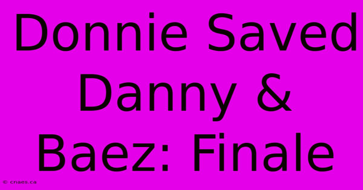 Donnie Saved Danny & Baez: Finale