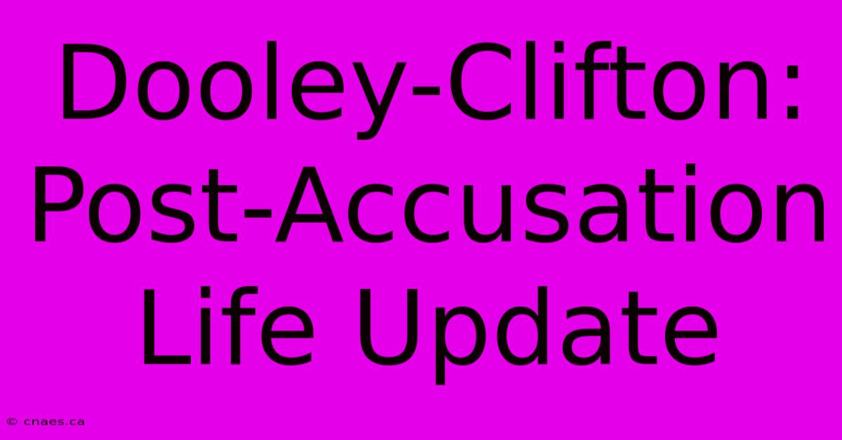 Dooley-Clifton: Post-Accusation Life Update