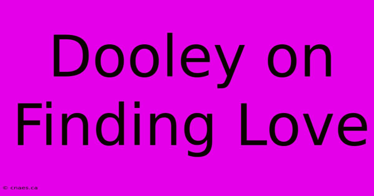 Dooley On Finding Love