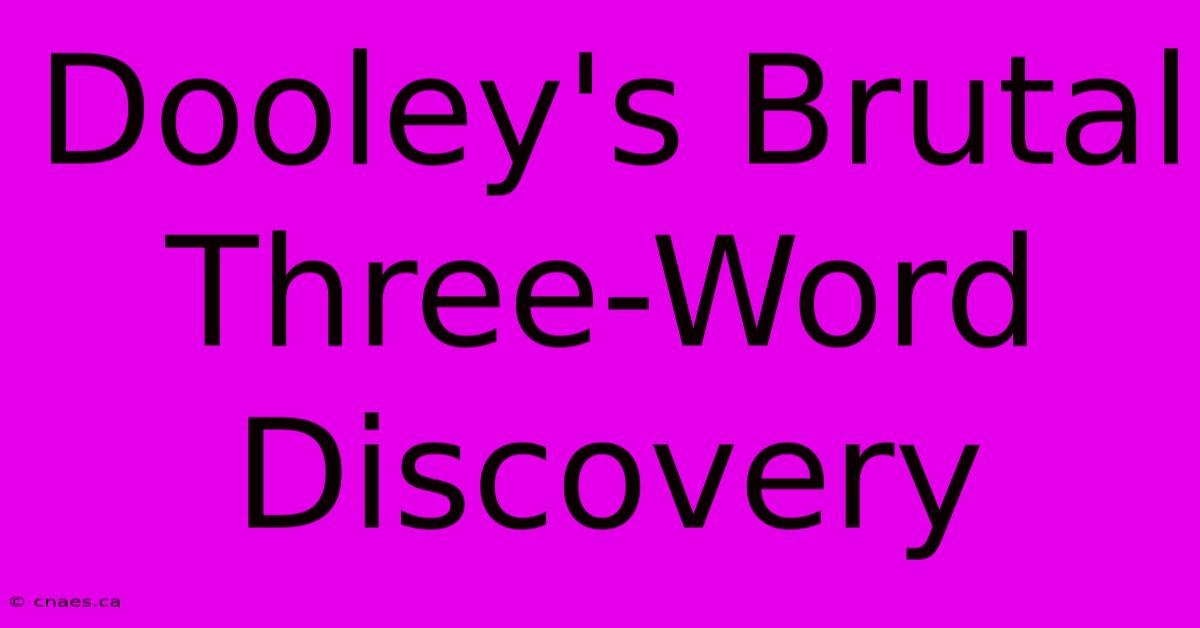 Dooley's Brutal Three-Word Discovery