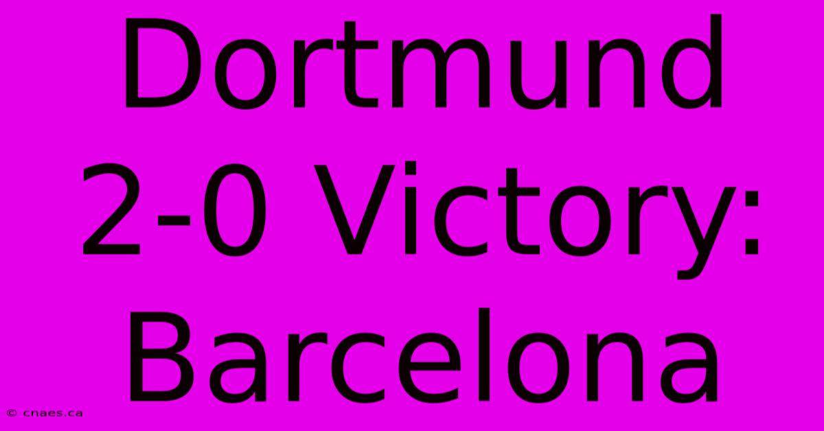 Dortmund 2-0 Victory: Barcelona