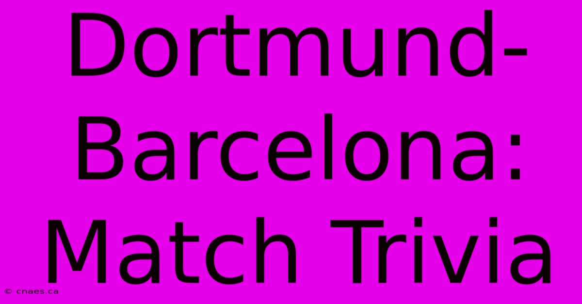 Dortmund-Barcelona: Match Trivia