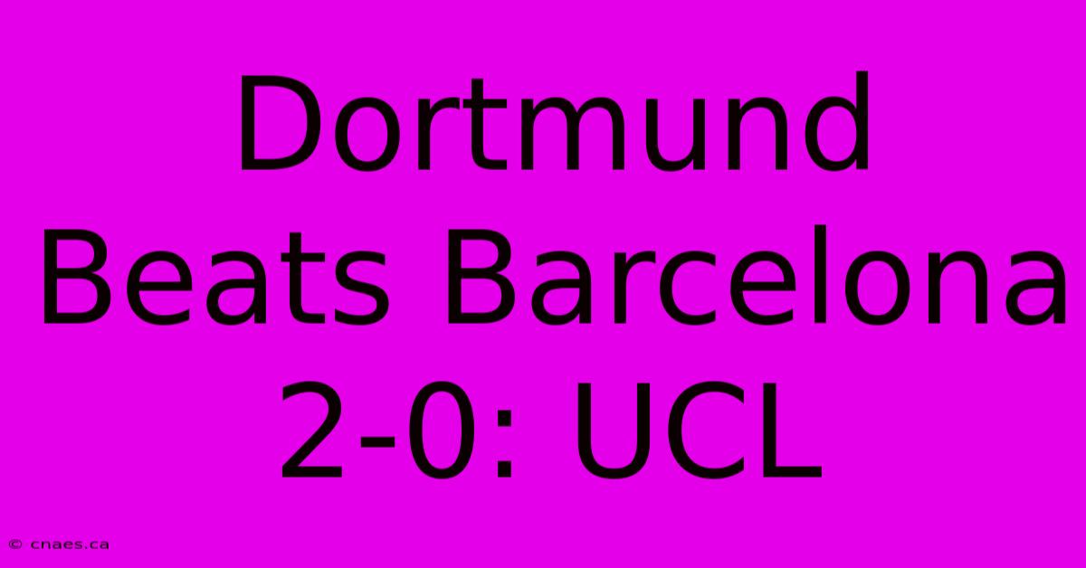 Dortmund Beats Barcelona 2-0: UCL