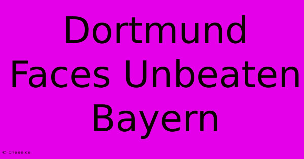 Dortmund Faces Unbeaten Bayern