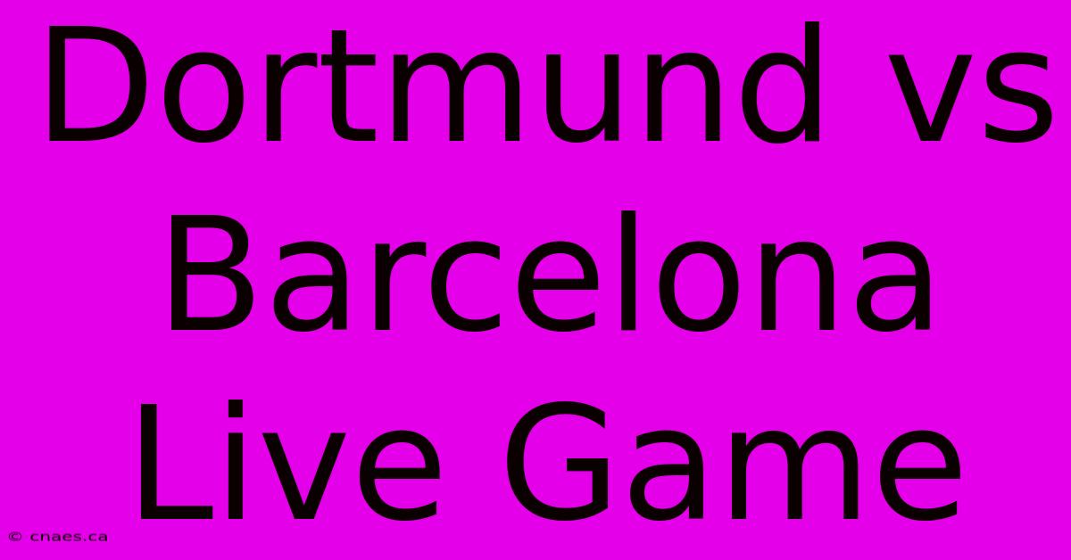 Dortmund Vs Barcelona Live Game