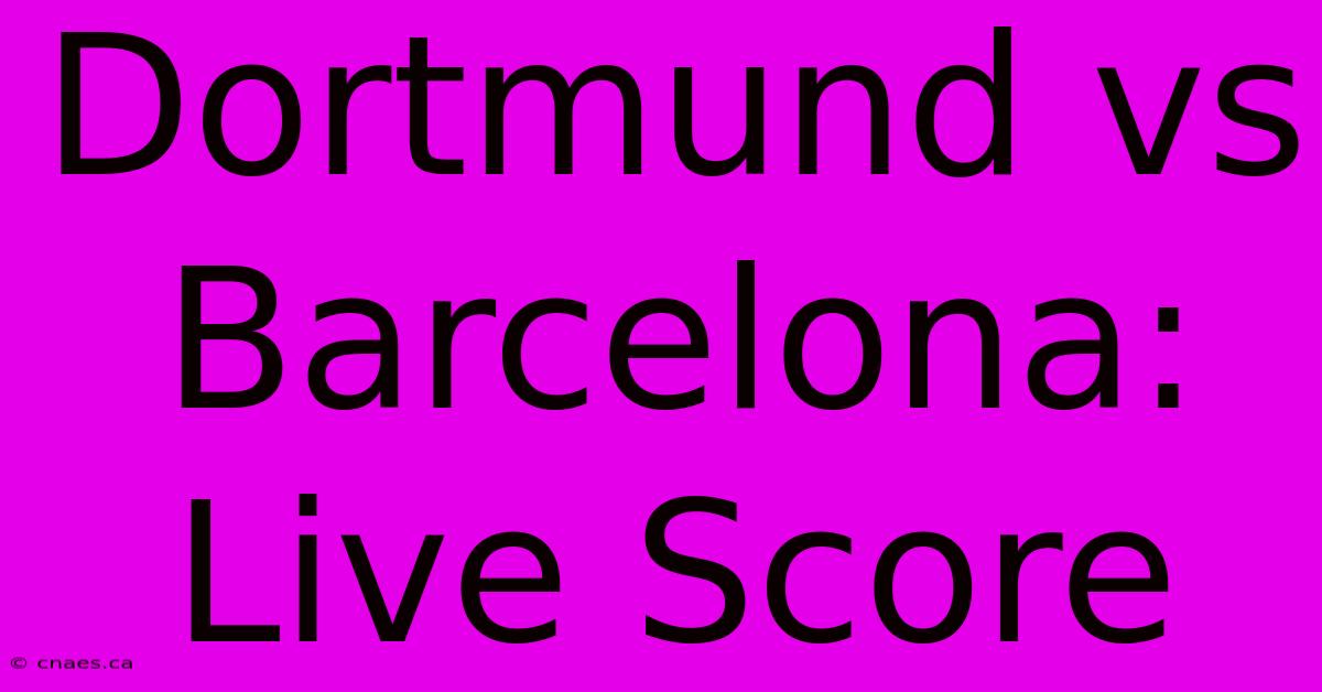 Dortmund Vs Barcelona: Live Score