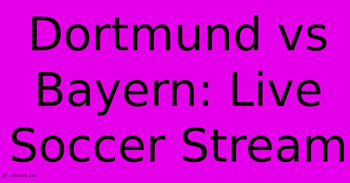 Dortmund Vs Bayern: Live Soccer Stream