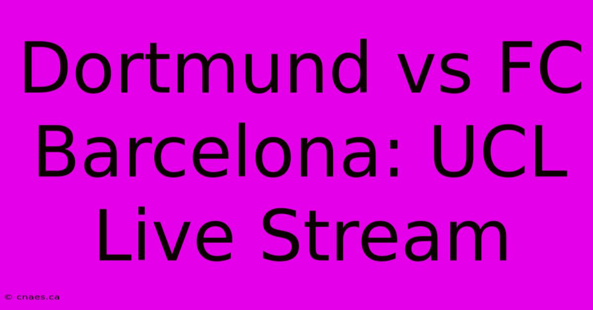 Dortmund Vs FC Barcelona: UCL Live Stream