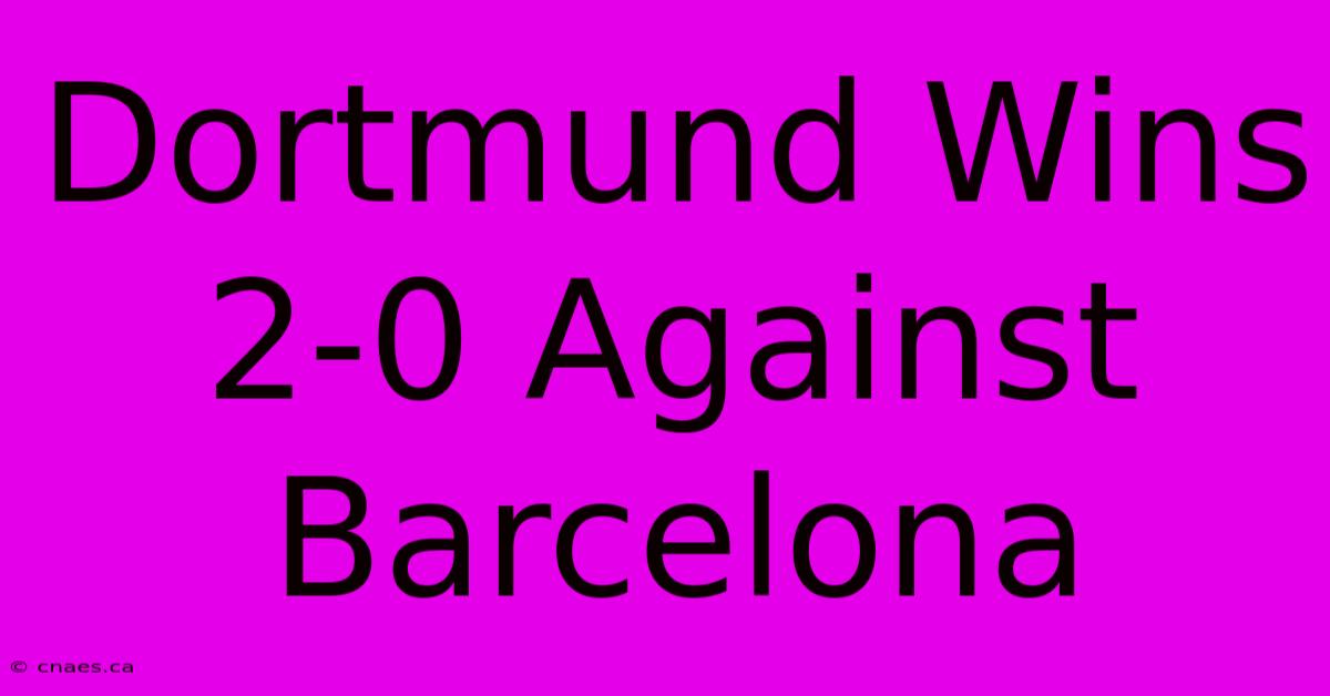 Dortmund Wins 2-0 Against Barcelona