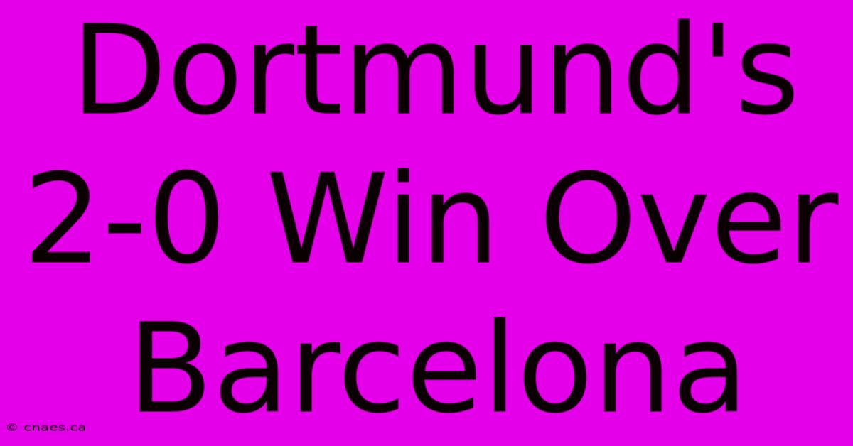 Dortmund's 2-0 Win Over Barcelona