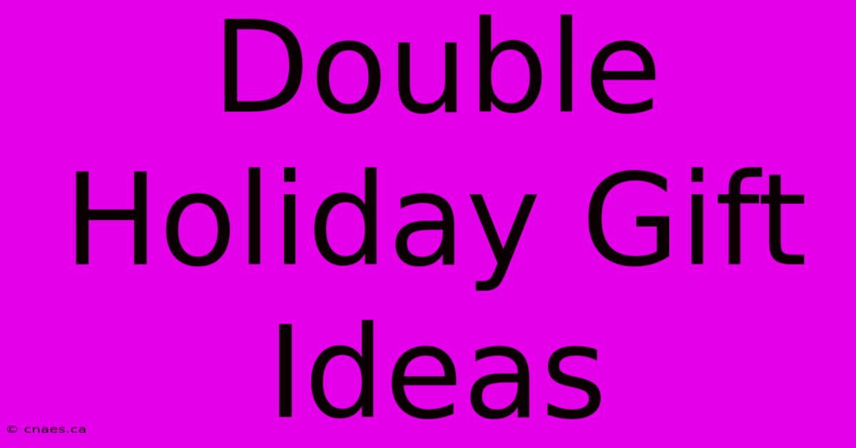 Double Holiday Gift Ideas