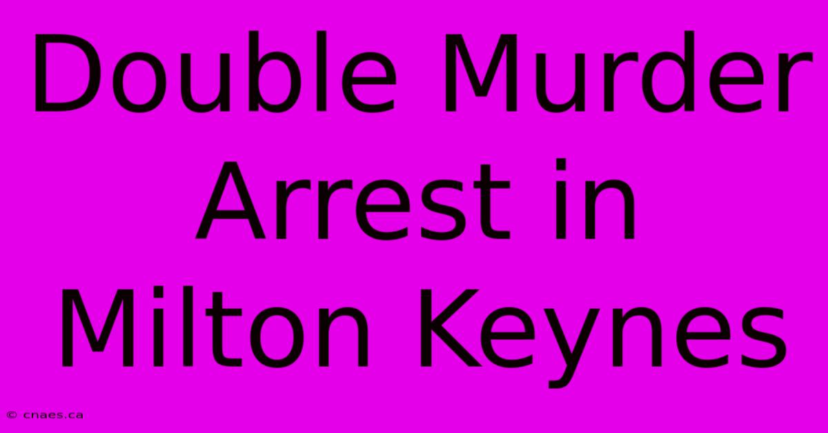 Double Murder Arrest In Milton Keynes