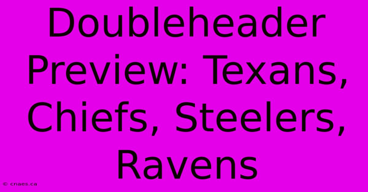 Doubleheader Preview: Texans, Chiefs, Steelers, Ravens