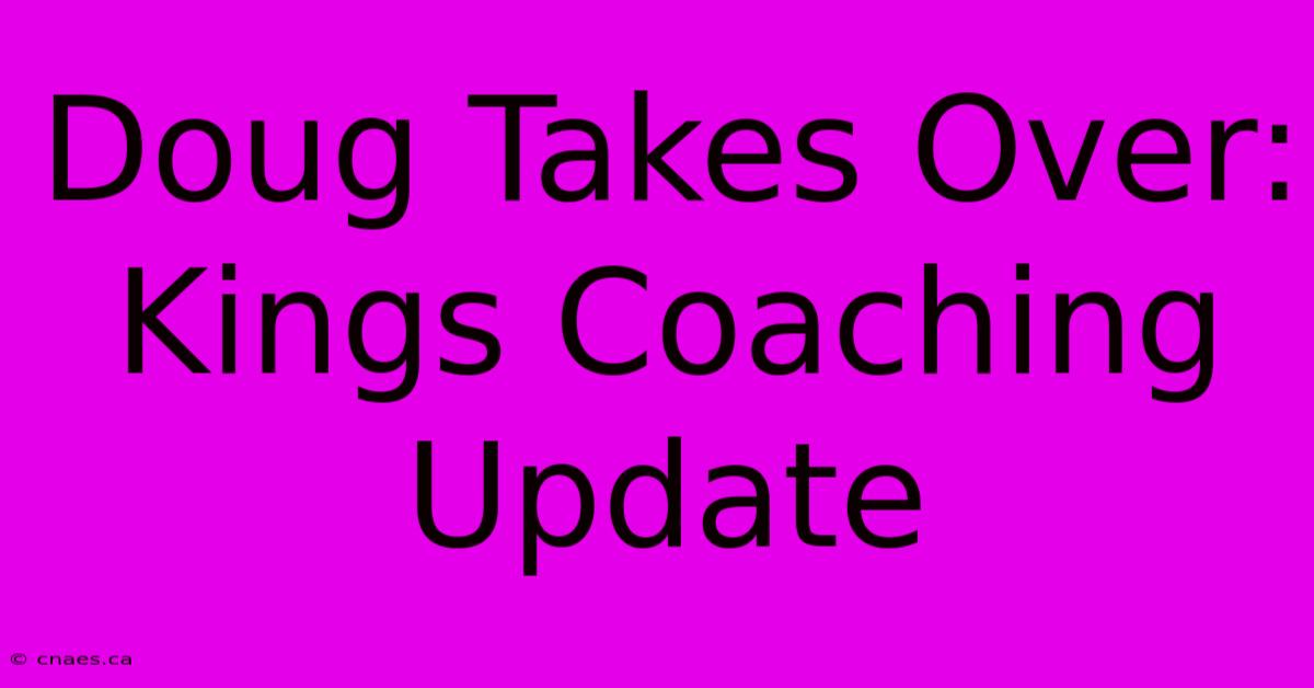 Doug Takes Over: Kings Coaching Update