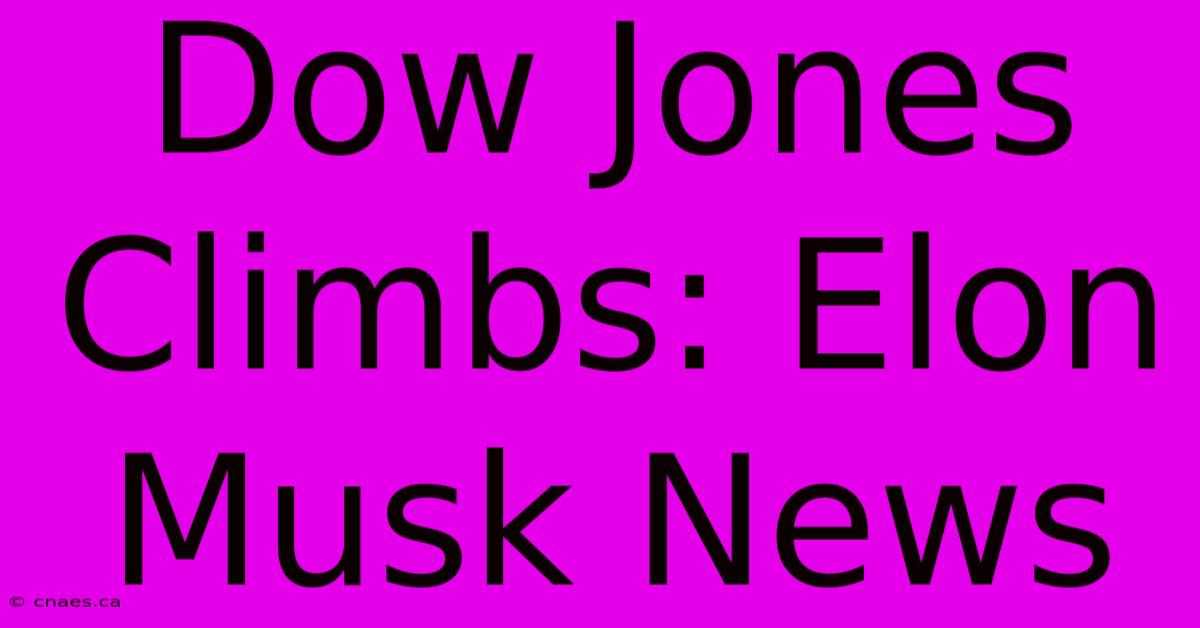 Dow Jones Climbs: Elon Musk News 