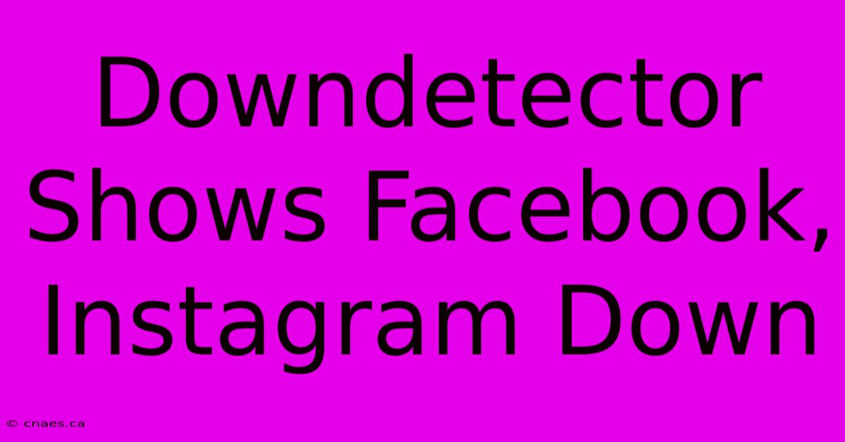 Downdetector Shows Facebook, Instagram Down