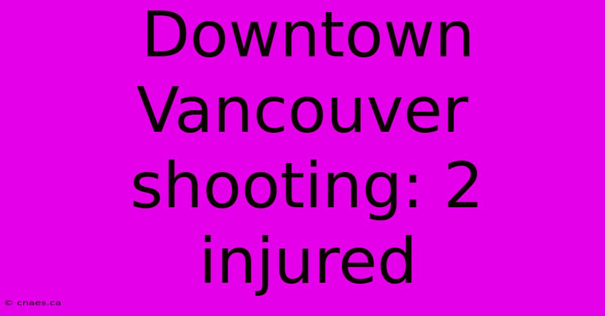 Downtown Vancouver Shooting: 2 Injured