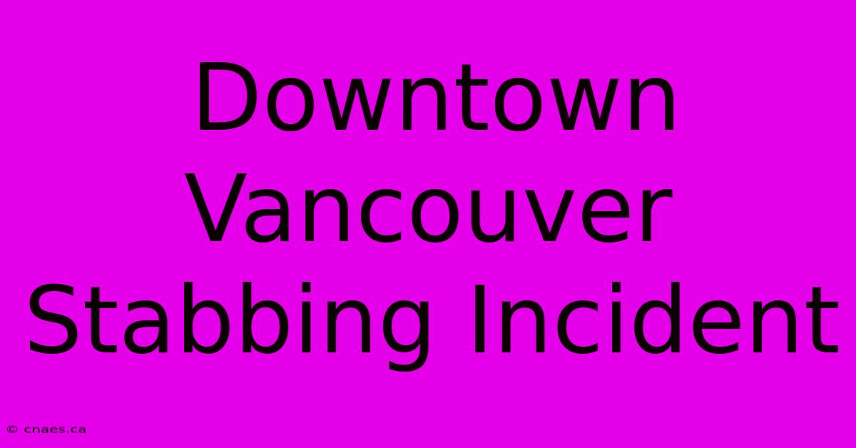 Downtown Vancouver Stabbing Incident