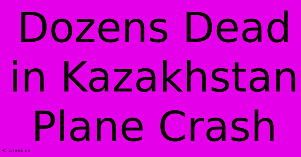 Dozens Dead In Kazakhstan Plane Crash