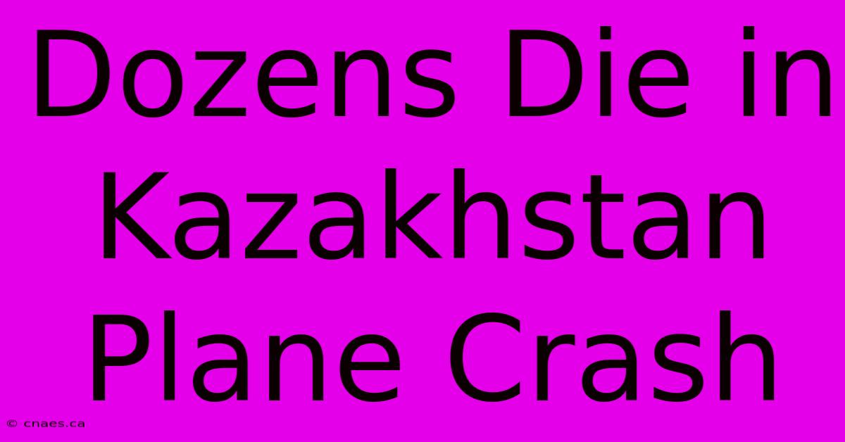 Dozens Die In Kazakhstan Plane Crash