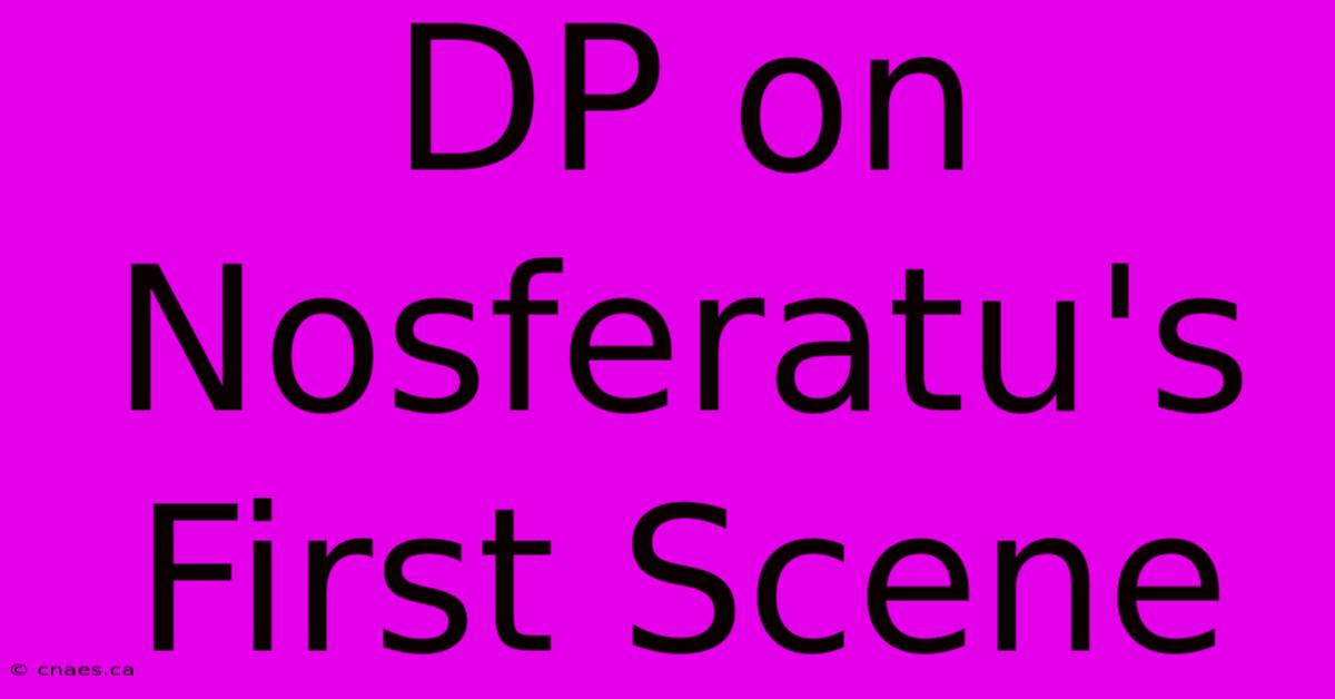 DP On Nosferatu's First Scene