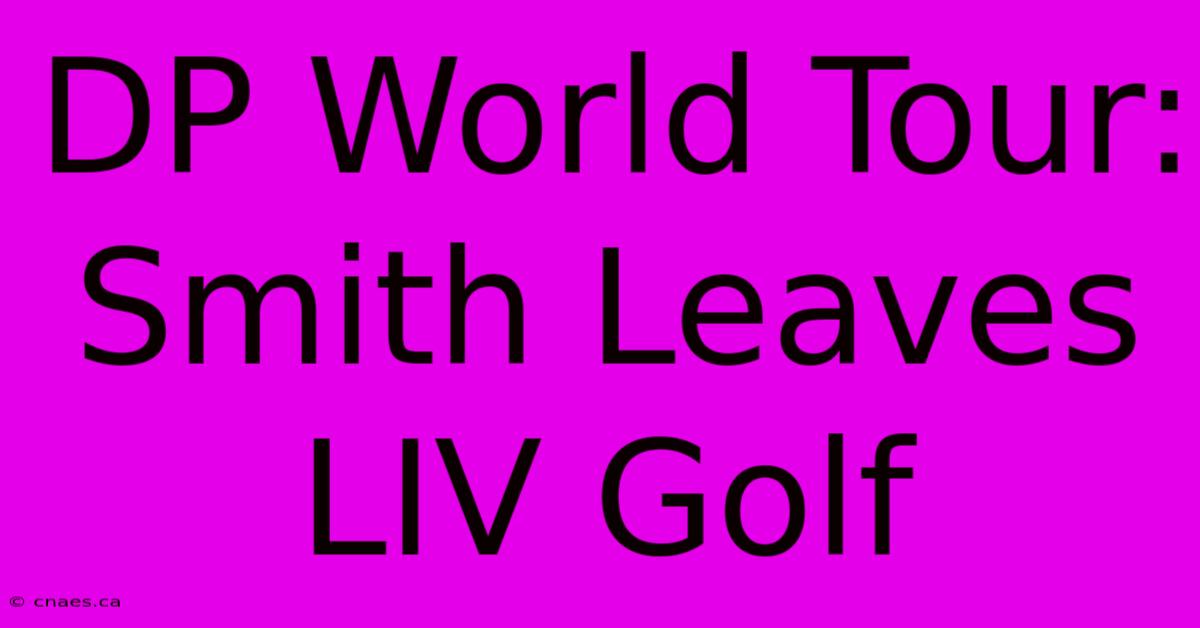 DP World Tour: Smith Leaves LIV Golf