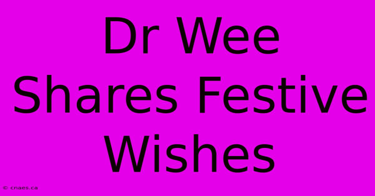 Dr Wee Shares Festive Wishes