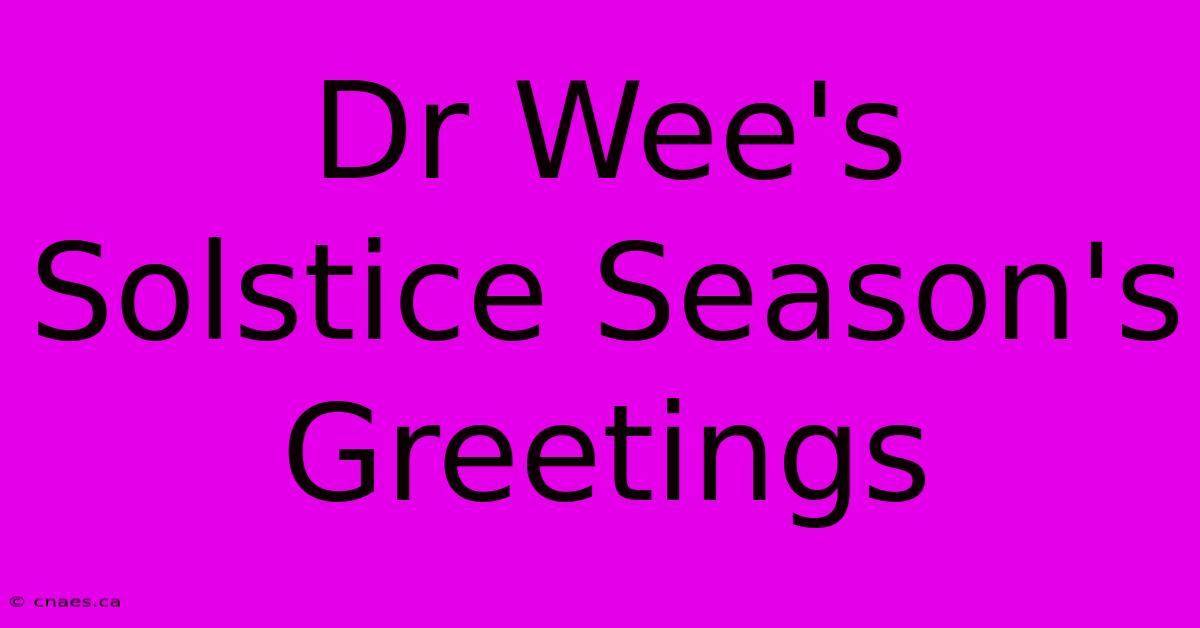 Dr Wee's Solstice Season's Greetings