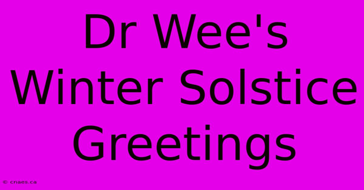 Dr Wee's Winter Solstice Greetings