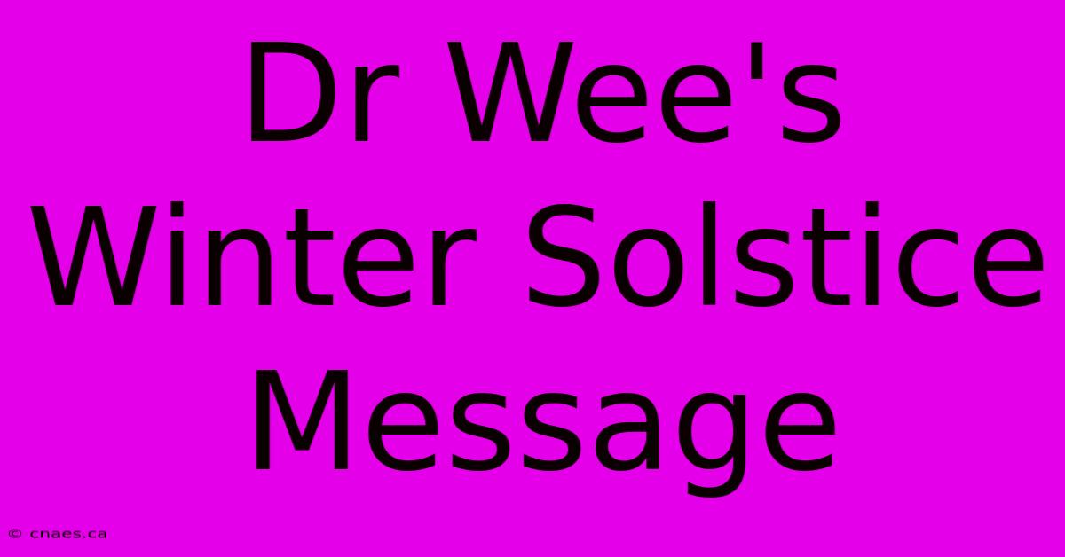 Dr Wee's Winter Solstice Message