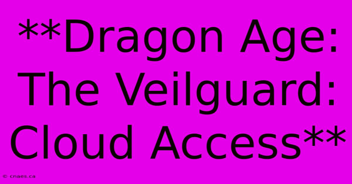 **Dragon Age: The Veilguard: Cloud Access** 