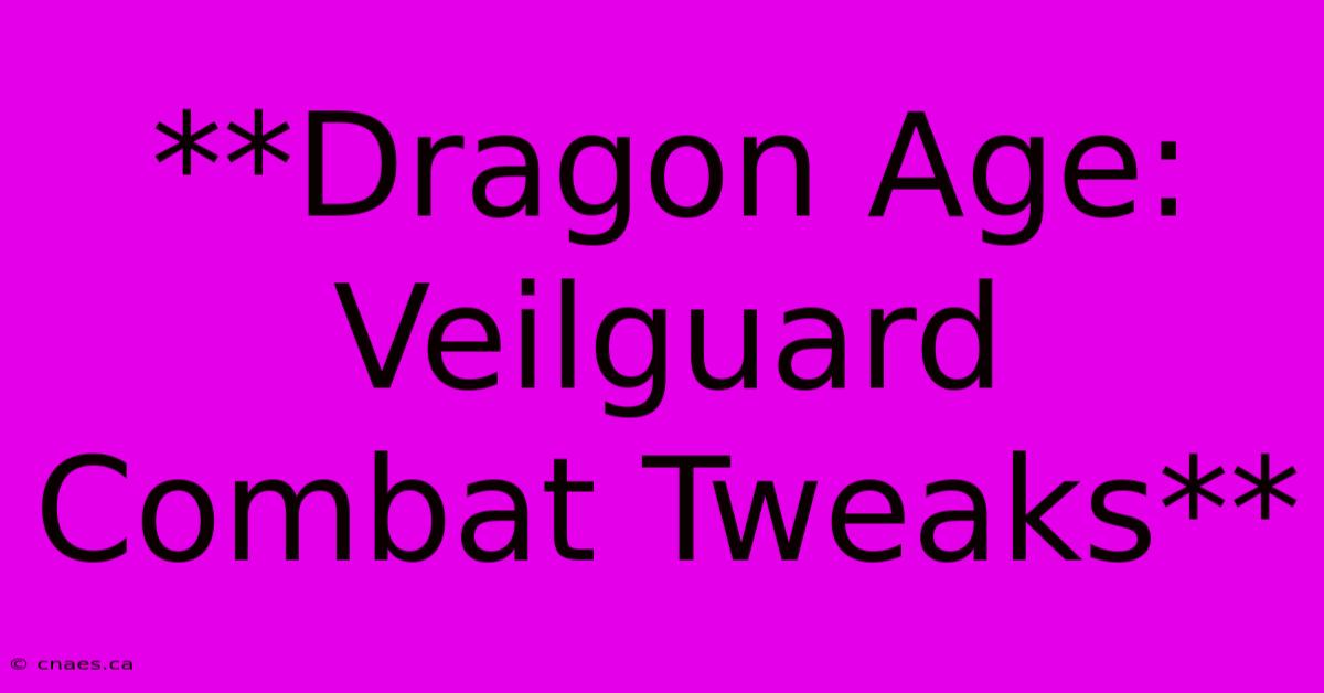 **Dragon Age: Veilguard Combat Tweaks**