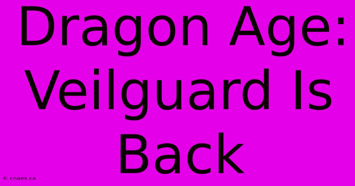 Dragon Age: Veilguard Is Back