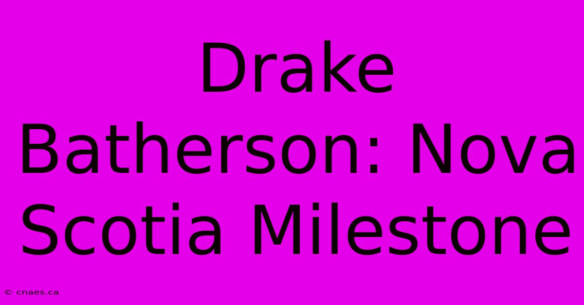 Drake Batherson: Nova Scotia Milestone