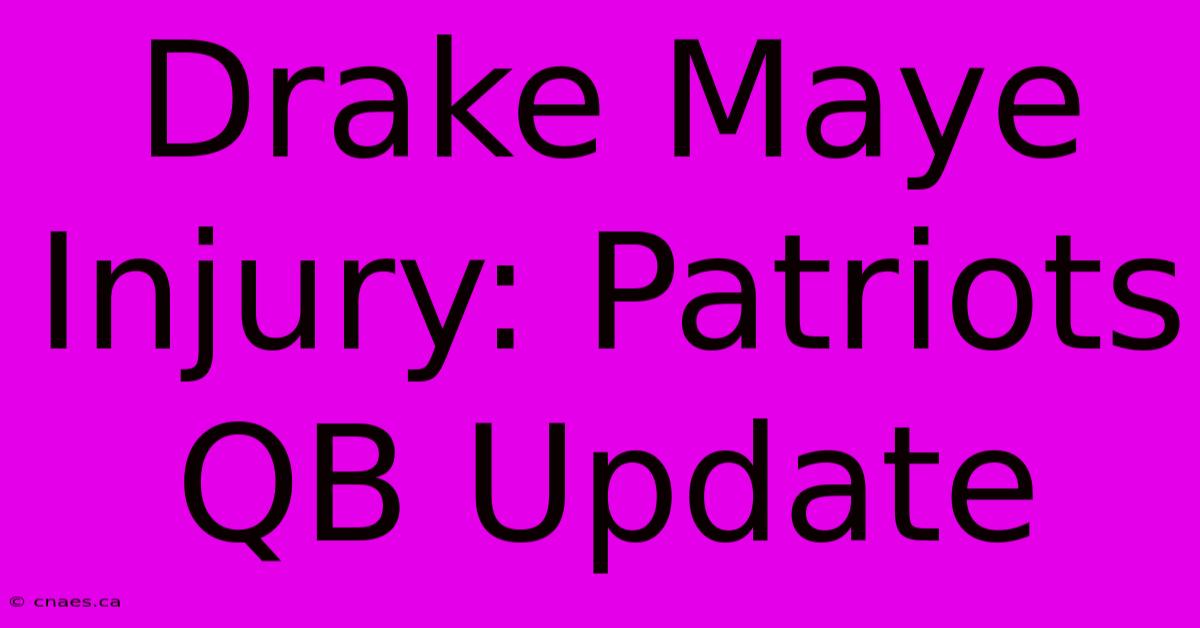 Drake Maye Injury: Patriots QB Update