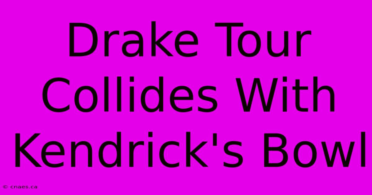 Drake Tour Collides With Kendrick's Bowl