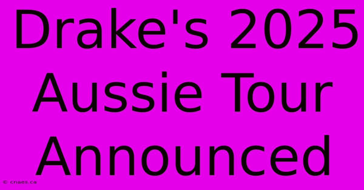 Drake's 2025 Aussie Tour Announced