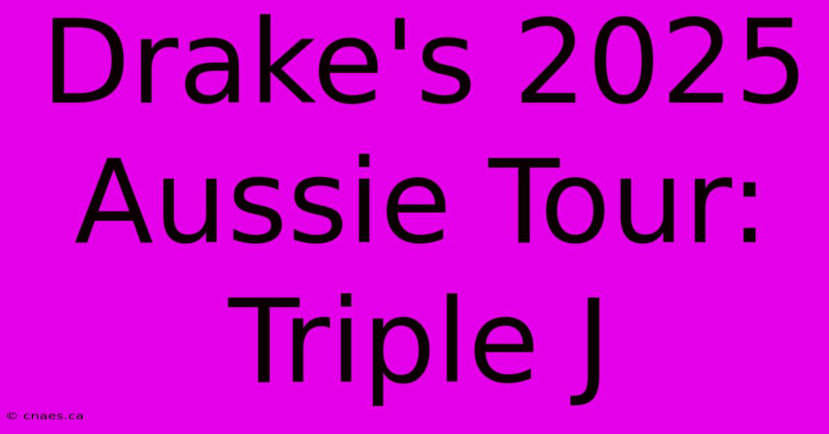 Drake's 2025 Aussie Tour: Triple J