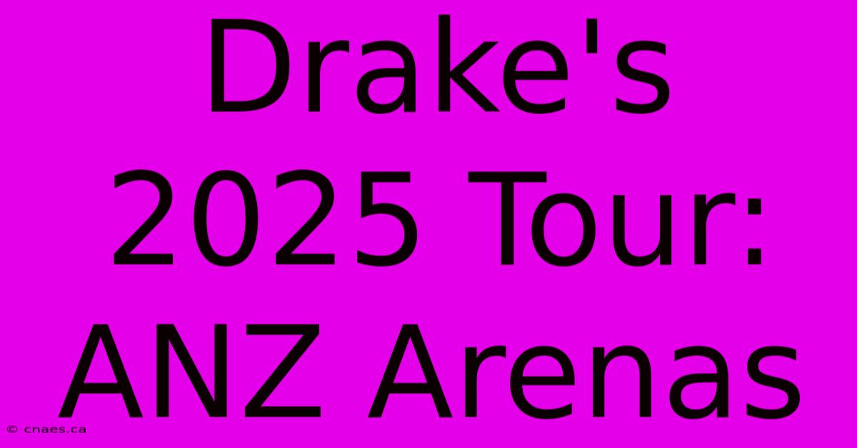 Drake's 2025 Tour: ANZ Arenas