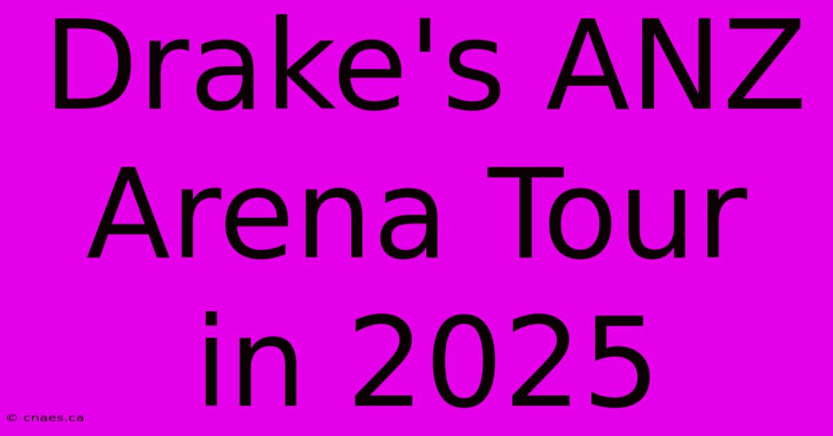 Drake's ANZ Arena Tour In 2025